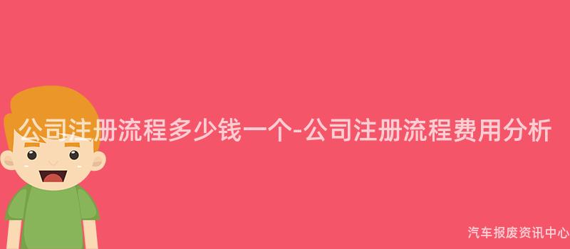 公司注册流程多少钱一个-公司注册流程费用分析