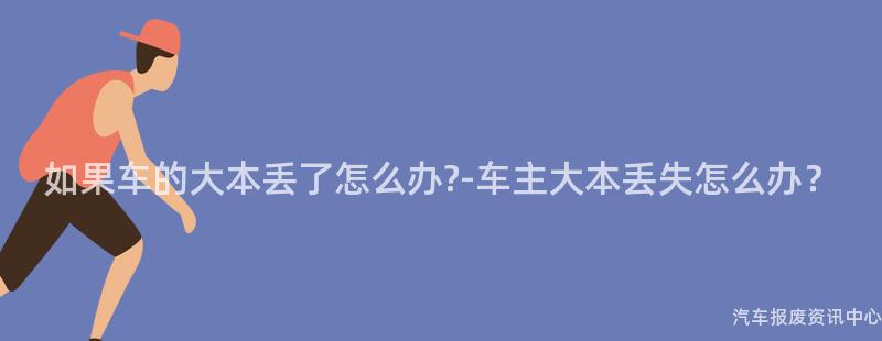 如果车的大本丢了怎么办?-车主大本丢失怎么办？