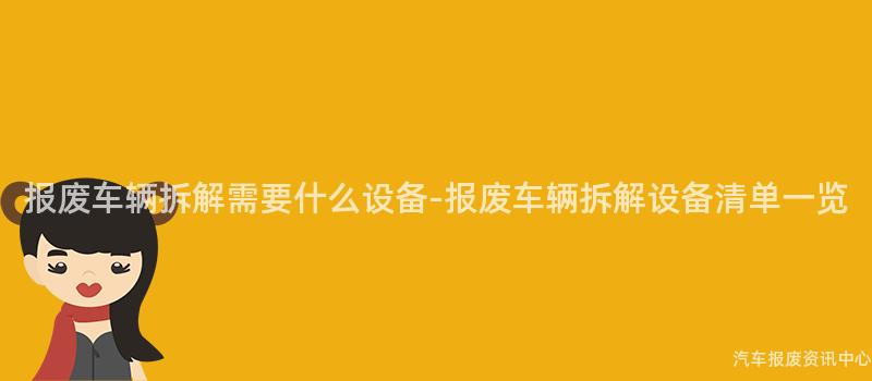报废车辆拆解需要什么设备-报废车辆拆解设备清单一览