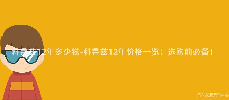 科鲁兹12年多少钱-科鲁兹12年价格一览：选购前必备！