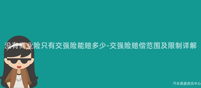 没有商业险只有交强险能赔多少-交强险赔偿范围及限制详解