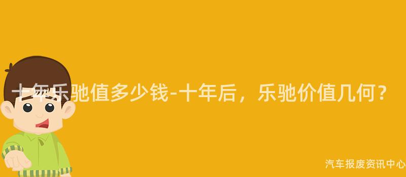 十年乐驰值多少钱-十年后，乐驰价值几何？